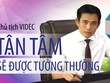 Chủ tịch VIDEC: Tận tâm sẽ được tưởng thưởng