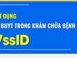 Hướng dẫn sử dụng hình ảnh thẻ bảo hiểm y tế trong khám, chữa bệnh trên ứng dụng VssID