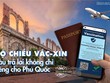 Hộ chiếu vắc-xin - câu trả lời không chỉ riêng cho Phú Quốc