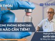 Vaccine phòng bệnh dại: Khi nào cần tiêm