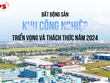 Cổ phiếu bất động sản khu công nghiệp: Triển vọng và thách thức trong năm 2024
