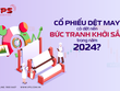 Cổ phiếu dệt may có dệt nên bức tranh khởi sắc trong năm 2024?