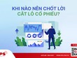 Khi nào nên chốt lời, cắt lỗ hay giữ tiếp cổ phiếu?