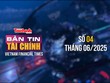 [Bản tin Tài chính] Quốc hội thông qua nhiều luật và nghị quyết trong lĩnh vực tài chính - đầu tư 