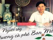 CEO An Thái Group, người say hương cà phê Ban Mê