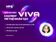 Chatbot trí tuệ nhân tạo Viva là công cụ chăm sóc khách hàng hiệu quả.