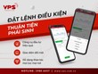 VPS cung cấp lệnh điều kiện đáp ứng nhu cầu đầu tư chứng khoán phái sinh hiệu quả