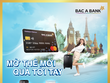 BAC A BANK (BAB) tặng nhiều ưu đãi thiết thực cho khách hàng mở thẻ tín dụng