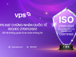 VPS đạt chứng nhận Quốc tế ISO/IEC 27001:2022 về Hệ thống quản lý an toàn thông tin