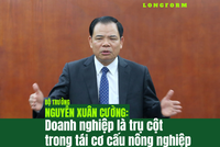 Bộ trưởng Nguyễn Xuân Cường: Doanh nghiệp là trụ cột trong tái cơ cấu nông nghiệp