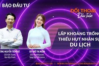 [Đối thoại đầu tuần] Lấp khoảng trống thiếu hụt nhân sự du lịch
