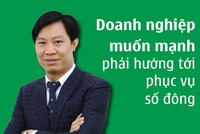 Doanh nghiệp muốn mạnh phải hướng tới phục vụ số đông
