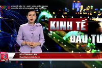 Chương trình "Kinh tế đầu tư" trên VTV8 - Cập nhật và phân tích diễn biến kinh tế