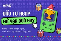 Bật mí cơ hội rinh quà với “Đầu tư ngay - Mở vạn quà hay” cùng VPS