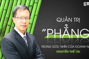 Quản trị phẳng trong góc nhìn của doanh nhân Nguyễn Thế Tài