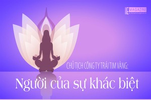 Chủ tịch Công ty Trái Tim Vàng: Người của sự khác biệt