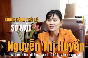 Giám đốc điều hành Vinasamex Nguyễn Thị Huyền: Khánh hàng phải là số một