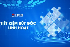 NCB ra mắt sản phẩm tiết kiệm “Rút gốc linh hoạt”