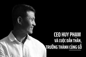 CEO Huy Phạm và cuộc dấn thân, trưởng thành cùng gỗ