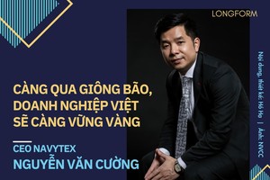 CEO Nguyễn Văn Cường: Càng qua giông bão, doanh nghiệp Việt sẽ càng rắn rỏi, vững vàng