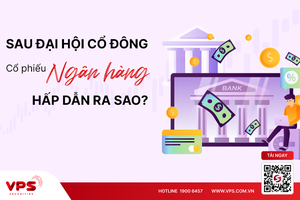Sau Đại hội cổ đông, cổ phiếu ngân hàng hấp dẫn ra sao?