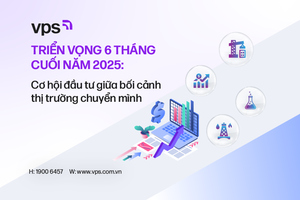 Triển vọng 6 tháng cuối năm 2025: Cơ hội đầu tư giữa bối cảnh thị trường chuyển mình