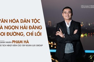 Doanh nhân Phạm Hà: Văn hóa dân tộc là ngọn hải đăng soi đường, chỉ lối