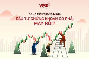 Đồng tiền thông minh: Đầu tư chứng khoán có phải may rủi?