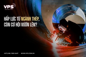 Hấp lực từ ngành thép - còn cơ hội vươn lên?