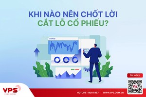 Khi nào nên chốt lời, cắt lỗ hay giữ tiếp cổ phiếu?