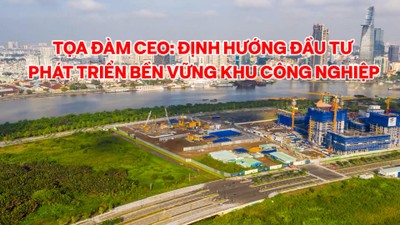 Tọa đàm CEO: Định hướng đầu tư phát triển bền vững khu công nghiệp 