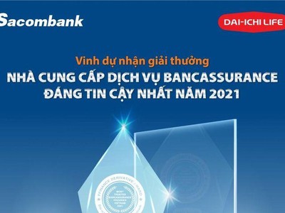 Dai-ichi Life Việt Nam và Sacombank nhận giải thưởng quốc tế "Nhà cung cấp dịch vụ Bancassurance đáng tin cậy nhất tại Việt Nam năm 2021"