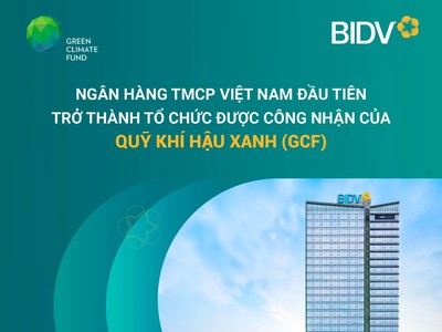 BIDV: Ngân hàng Việt Nam đầu tiên trở thành Tổ chức được công nhận của Quỹ Khí hậu Xanh (GCF)