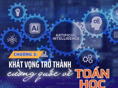 [Megastory] Toán học giúp Việt Nam bắt kịp xu thế thời đại - AI: Chương 3 - Khát vọng trở thành cường quốc về toán học