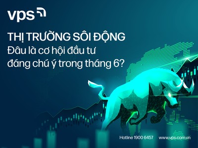 Thị trường sôi động – Đâu là cơ hội đầu tư đáng chú ý trong tháng 6?