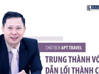 Chủ tịch APT Travel: Trung thành với nghề dẫn lối thành công