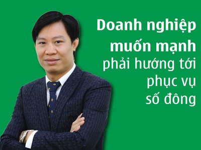 Doanh nghiệp muốn mạnh phải hướng tới phục vụ số đông