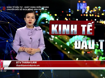 Chương trình "Kinh tế đầu tư" trên VTV8 - Cập nhật và phân tích diễn biến kinh tế