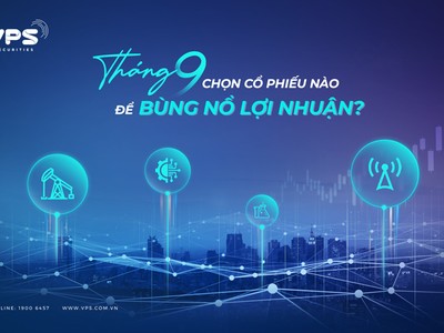 Tháng 9 chọn cổ phiếu nào để bùng nổ lợi nhuận?