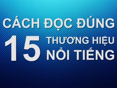 Cách đọc đúng một số thương hiệu nổi tiếng