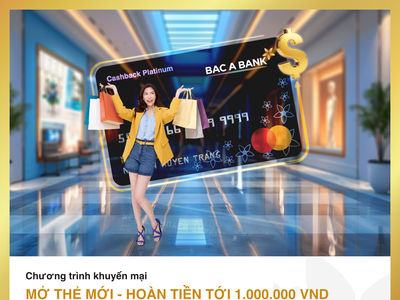 Tận hưởng ưu đãi hoàn tiền tới 1.000.000 VND khi mở mới và chi tiêu qua thẻ tín dụng quốc tế BAC A BANK MasterCard trong tháng 7/2026.