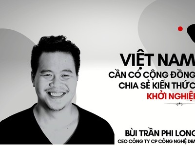 CEO Bùi Trần Phi Long: Việt Nam cần có cộng đồng chia sẻ kiến thức khởi nghiệp