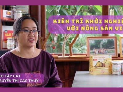 Nguyễn Thị Các Thuỷ, CEO Tây Cát: Kiên trì khởi nghiệp với nông sản Việt