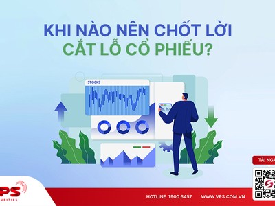 Khi nào nên chốt lời, cắt lỗ hay giữ tiếp cổ phiếu?