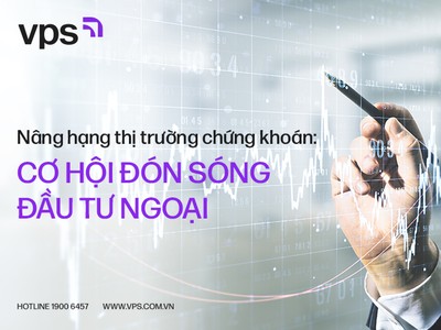 Nâng hạng thị trường chứng khoán: Cơ hội đón sóng đầu tư ngoại