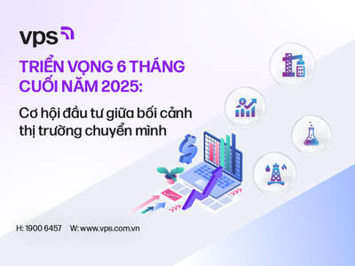 Triển vọng 6 tháng cuối năm 2025: Cơ hội đầu tư giữa bối cảnh thị trường chuyển mình