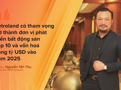 Chủ tịch HĐQT Petroland: Đổi tên, mục tiêu Top 10 nhà phát triển bất động sản, vốn hoá hàng tỷ USD