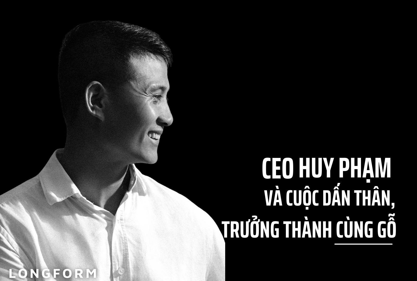 CEO Huy Phạm và cuộc dấn thân, trưởng thành cùng gỗ