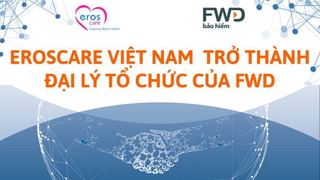 Eroscare và hành trình mới cùng FWD - nâng tầm những giá trị ưu việt