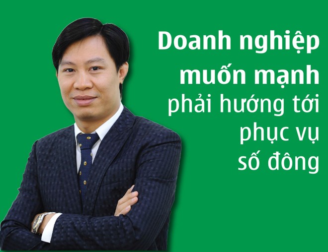 Doanh nghiệp muốn mạnh phải hướng tới phục vụ số đông